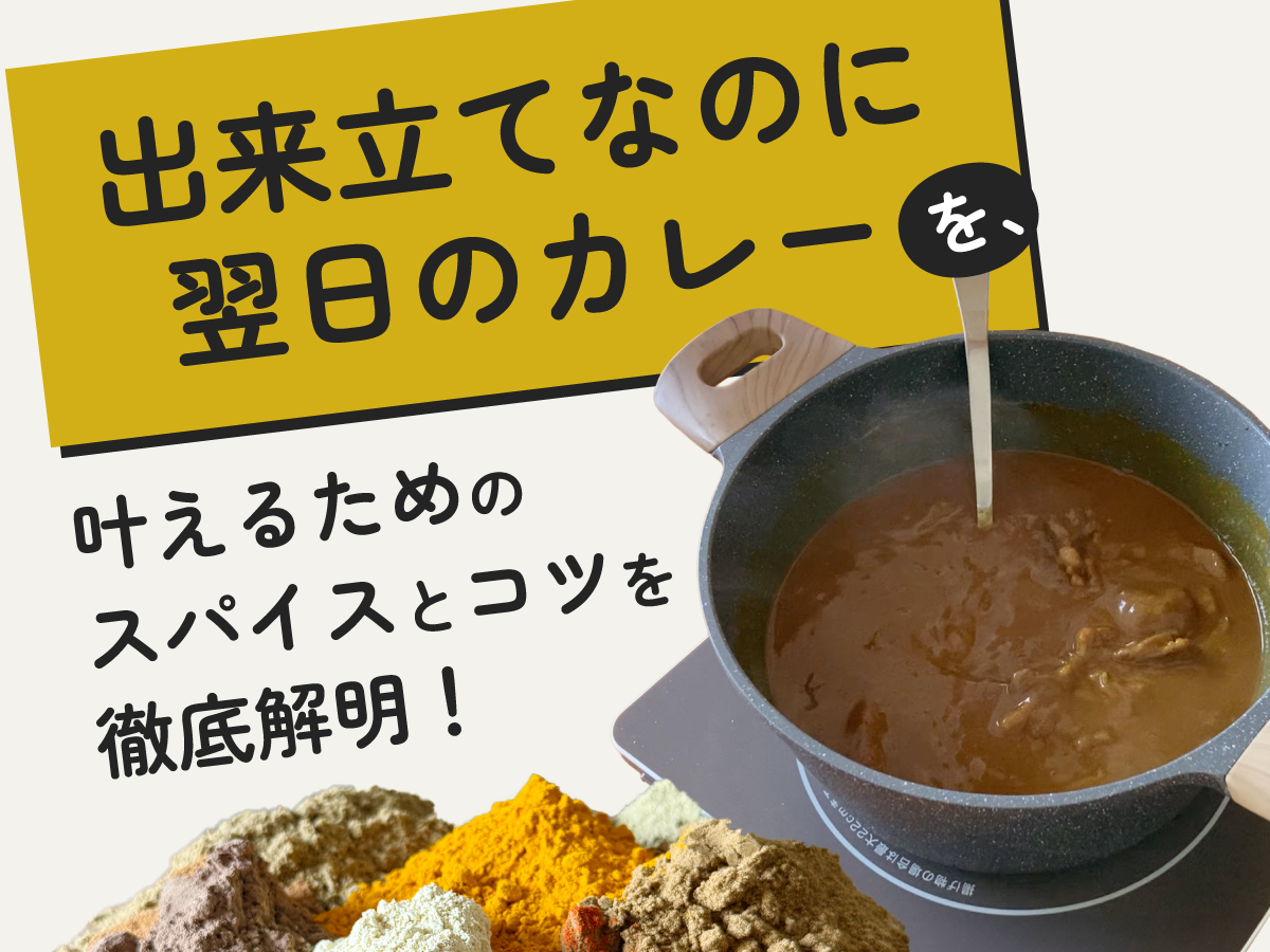 「出来立てなのに翌日のカレー」を叶えるためのスパイスとコツを徹底解明！
